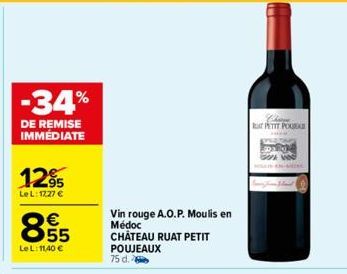 -34%  DE REMISE IMMÉDIATE  12⁹  Le L: 17,27 €  855  €  Le L: 11,40 €  Vin rouge A.O.P. Moulis en Médoc  CHÂTEAU RUAT PETIT  POUJEAUX 75 d.  Chaye RT PETIT POE 