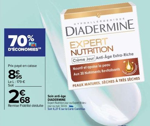 70%  D'ÉCONOMIES  Prix payé en caisse  895  Le L: 179 € Soit  2€8  68  Remise Fidélité déduite jour ou nuit, 50 ml  HYPOALLERGENIQUE  DIADERMINE  EXPERT NUTRITION  Crème Jour Anti-Age Extra-Riche  Nou