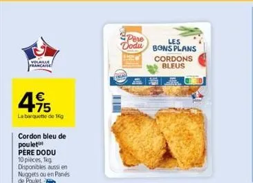 volaille française  4.95  €  la barquette de 1kg  cordon bleu de poulet  père dodu 10 pièces, 1kg disponibles aussi en nuggets ou en panes de poulet  engag  pere dodu bons plans  les  cordons bleus  