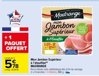 HENERS  +1 PAQUET OFFERT  Le lot de 3  78  Lekg: 12,04 €  Mon Jambon Supérieur  à l'étouffée  Madrange Jambon Supérieur  à l'Étouffée LOT-2  +1 Offert  MADRANGE  Porcs élevés sans antibiotique dès la 