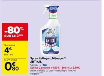 -80%  SUR LE 2 ME  Vondu seul  4€  Le L:4€  Le 2 produ  0%  ANTIKAL  Spray Nettoyant Ménager ANTIKAL Classic, 1L  Soit les 2 produits: 4,80 € - Soit le L: 2,40 € Autres variétés ou grammages disponibl