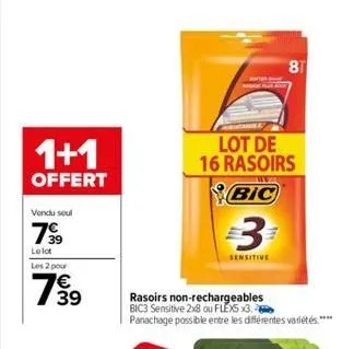 1+1  offert  vendu soul  79⁹9  le lot  les 2 pour  7939  e3  lot de 16 rasoirs  bic  3  sensitive  rasoirs non-rechargeables bic3 sensitive 2x8 ou flexs x3. panachage possible entre les différentes va