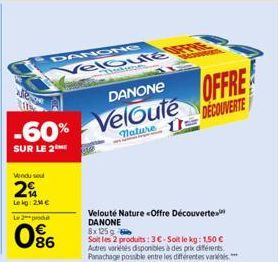 -60%  SUR LE 2  Vendu se  2  Lekg: 244 € Le 2 produ  DANONG  Veloute RRVE  086  DANONE  Velouté  Mature 11  Velouté Nature Offre Découverte DANONE 8x 125 g  Soit les 2 produits: 3€-Soit le kg: 1,50 € 