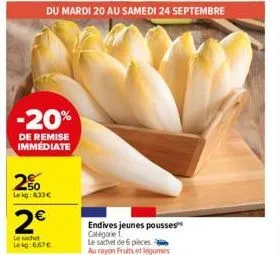 -20%  de remise immédiate  2%  le kg: 8.33€  2€  le sachet leg:667€ 