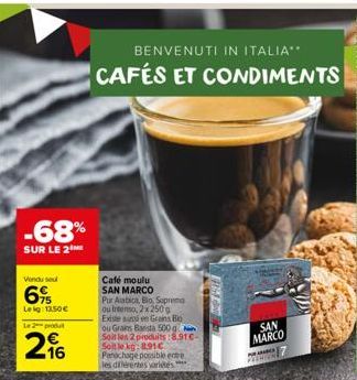 -68%  SUR LE 2 ME  Vendu seu  6%  Leg: 13,50 €  Le 2 produt  16  BENVENUTI IN ITALIA**  CAFÉS ET CONDIMENTS  Café moulu  SAN MARCO  Pur Arabica, Bio, Supreng ou Intenso, 2x 250g Existe aussi en Grains