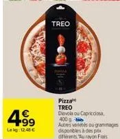 4.⁹9  lekg: 12,48 €  treo  pizza treo diavola ou capricciosa,  400 g  autres vadétés ou grammages disponibles à des prix différents "aurayon frais 