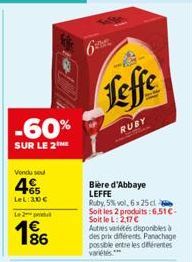 -60%  SUR LE 2  Vendu sou  4  LeL: 30€  L2  86  6  Leffe  RUBY  Bière d'Abbaye LEFFE Ruby, 5% vol, 6 x 25 cl  Soit les 2 produits:6,51C-Soit le L: 2,17 €  Autres variétés disponibles à des prix différ