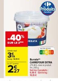 -40%  SUR LE 2⁰  Vendu seul  399  Lekg: 18.95 €  Le prod  227  JRRATA  C Produits  Car  NUTS SCORE  Burrata CARREFOUR EXTRA 21% MG dans le produit n, 200g Soit les 2 produits: 6.06 €-Soit le kg:  15,1