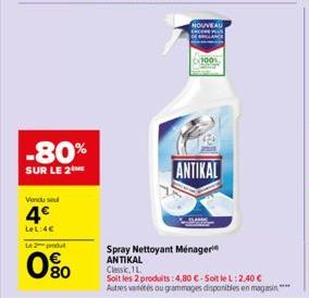 -80%  SUR LE 2 ME  Vendu se  4€  LeL:4€  Le-produ  0%  NOUVEAU  61001  ANTIKAL  Spray Nettoyant Ménager ANTIKAL Classic 1L  Soit les 2 produits:4,80 €-5oit le L:2.40 €  Autres vétés ou grammages dispo