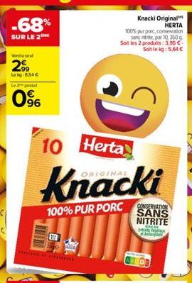 -68%  SUR LE 2  Vendusel  2⁹9  Leig:8.54 € Le 2 produt  0%  0⁹6  10  Knacki Original HERTA  100% pur porc, conservation sans nitite, par 10, 350 g Soit les 2 produits: 3,95 € Soit le kg: 5,64 €  D  Kn