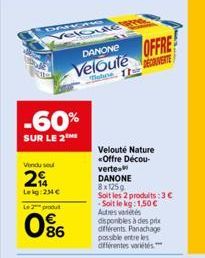 DAYANS  -60%  SUR LE 2  Vendu se  2  Le kg 234 €  L2produ  86  Cloute  DANONE  Veloute  use. The  Velouté Nature <Offre Décou- verte  OFFRE  DANONE  8x125g  Soit les 2 produits: 3 € Soit le kg: 1,50 €