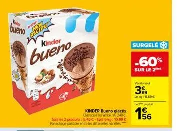 bueno  wow! new recipe  kinder  bueno  kinder bueno glacés classique ou white, 2480  soit les 2 produits: 5,45 €-soit le kg: 10.99 € panachage possible entre les différentes varietés"  surgelé  -60%  