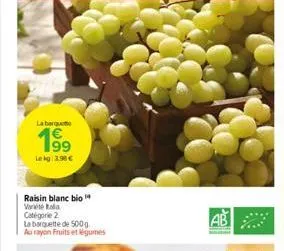 669  la barque  199  lekg: 3,98 €  raisin blanc bio  variété bala catégorie 2  la barquette de 500g  au rayon fruits et légumes  fraill 