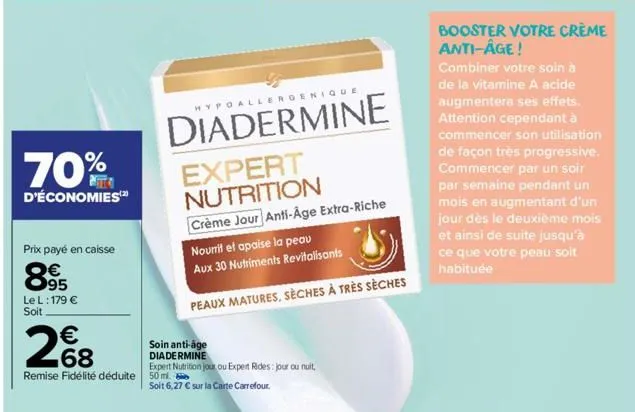 70%  d'économies  prix payé en caisse  895  le l: 179 € soit  €  268  remise fidélité déduite 50ml.  hypoallergenique  diadermine  expert nutrition  crème jour anti-âge extra-riche  nourit et apaise l