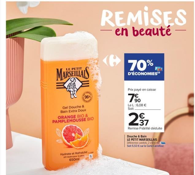 PETIT  MARSEILLAIS  96%  Gel Douche & Bain Extra Doux  ORANGE BIO & PAMPLEMOUSSE BIO  Hydrate et Rafraichit pH neutre pour le per  650ml  REMISES  en beauté  70%,  D'ÉCONOMIES  Prix payé en caisse  7⁹