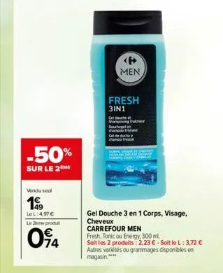 -50%  sur le 2 me  vondu soul  199  le l: 4,97€  le me produt  094  men  fresh 3in1  gel douche e shampooing frakcheu  gel de duchy champ  gel douche 3 en 1 corps, visage, cheveux  carrefour men  fres