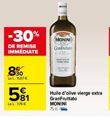 -30%  DE REMISE IMMÉDIATE  830  Le L: 11,07 €  €  581  LeL: 775 €  MONINI Granatalo  Huile d'olive vierge extra GranFruttato MONINI  75 d. 