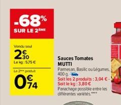 -68%  SUR LE 2 ME  Vondu soul  20  Lekg: 575 €  Le 2 produit  094  Sauces Tomates MUTTI  Parmesan, Basilic ou Légumes,  400 g.  Soit les 2 produits: 3,04 €-Soit le kg: 3,80 € Panachage possible entre 