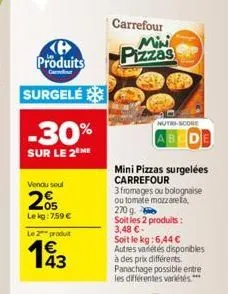b produits  carrer  surgelé  -30%  sur le 2 me  vendu soul  205  le kg: 7,59 €  le 2 produit  carrefour  mini  pizzas  nutri-score  mini pizzas surgelées carrefour  3 fromages ou bolognaise ou tomate 