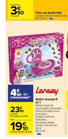 A partir de  390  Le puzzle  180 D'ÉCONOMIES  23%  La boite Prix payé en caisse  Sot  minidelices  Lansay  Atelier chocolat 5 en 1 Réalise 5 types de gourmandises chocolatées grâce à ton atelier et au