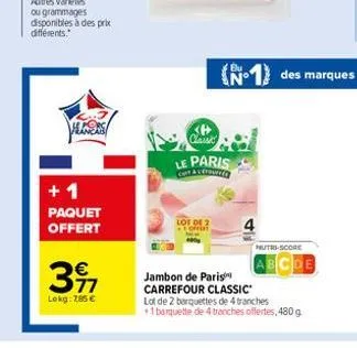 flors  +1 paquet  offert  39  lokg: 785 €  lot de 2  classk  le paris  nutri-score  jambon de paris carrefour classic  lot de 2 barquettes de 4 tranches +1 barquette de 4 tranches offertes, 480 g 