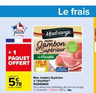 HANERS  +1 PAQUET OFFERT  Le lot de 3  78  Le kg: 12,04 €  Madrange  mon  Le frais  Supérieur  à l'Étouffée LOT-2  Offert  Mon Jambon Supérieur à l'étouffée  MADRANGE  Porcs élevés sans antibiotique d