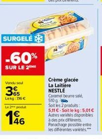 SURGELÉ  -60%  SUR LE 2 ME  Vondu seul  365  Lekg: 216€  Le 2 produt  46  Crème glacée La Laitière NESTLE Caramel beurre salé 510 g Soit les 2 produits: 5.11 C-Soit le kg: 5,01 € Autres variétés dispo