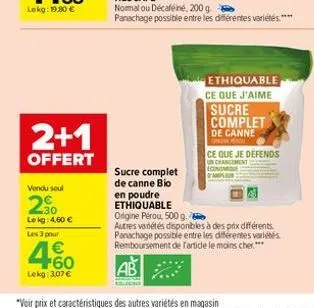 2+1  offert  vendu seul  20  lekg: 4,60 €  les 3 pour  4.60  €  lekg: 3,07 €  sucre complet de canne bio en poudre ethiquable  nommal ou décaféiné, 200 g. panachage possible entre les différentes vari