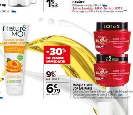 nature μοι  shampooing nourrissant  arcano  -30%  de remise immédiate  9%  lel: 15,65 €  €  79  lel: 10,95€  masque elseve l'oreal paris  soit les 2 produits: 9,18 €-soit le l: 11,77 € panachage possi