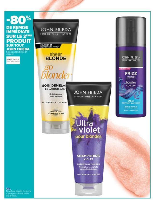 -80%  DE REMISE IMMÉDIATE SUR LE 2ÈME PRODUIT SUR TOUT JOHN FRIEDA Selon disponibilités on magasin  JOHN FRIEDA  Panachage possible. La remise  s'explique sur le moins cher des produits  JOHN FRIEDA  