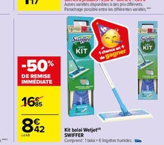 -50%  DE REMISE IMMÉDIATE  16%  892  42  Loka  Swiffer  WAY  KIT  1 chance en +  de gagner  Kit balai Wetjet SWIFFER Comprend: 1 balai + 6 ingettes humides.  Sunffer  KIT 