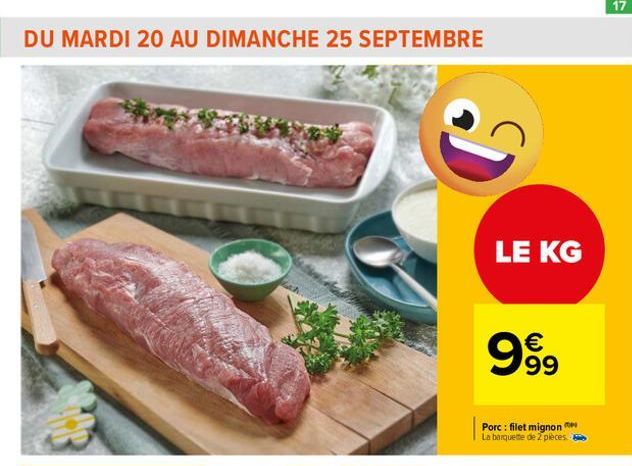 DU MARDI 20 AU DIMANCHE 25 SEPTEMBRE  LE KG  €  9999  Porc: filet mignon La barquette de 2 pieces.  17  