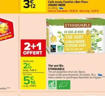 2+1  offert  vendu seul  58 le kg: 71,67 € les 3 pour  516  €  le kg: 4778 €  café moulu familial «bon plan grand mère 4x250g.  soit les 2 produits: 10,93 €-soit le kg : 5,47 €  ab  lail  ethiquable  