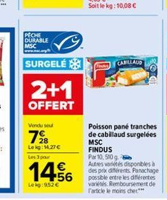 PECHE DURABLE  MSC www...argh  SURGELÉ  2+1  OFFERT  Vendu sou  728  Le kg: 14,27 €  Les 3 por  €  Le kg: 9,52 €  Find  CABILLAUD  Poisson pane tranches de cabillaud surgelées  MSC FINDUS Par 10, 500 