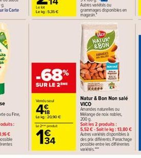 -68%  SUR LE 2 ME  Vondu seul  418  Lokg: 20,90 €  Le 2 produt  Vico  NATUR &BON  AMAGES  NON SALE  Natur & Bon Non salé VICO  Amandes naturelles ou Mélange de noix nobles, 200 g Soit les 2 produits: 