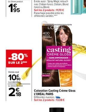 -80%  SUR LE 2 ME  Vendu seul  10%  La coloration  Le 2ème produit  218  L'OPEAL  400  RAQUANT  casting  CRÈME GLOSS  -SANS AMMONIAQUE RESULTAT NATUREL GLOSSY  SON AU  Coloration Casting Crème Gloss L