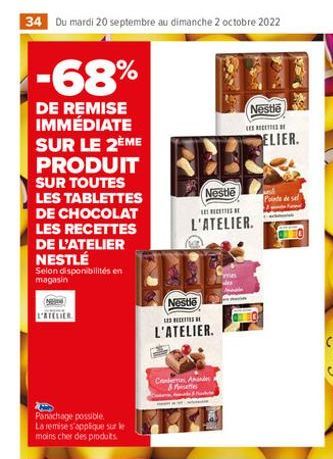 34 Du mardi 20 septembre au dimanche 2 octobre 2022  -68%  DE REMISE IMMÉDIATE SUR LE 2ÈME PRODUIT SUR TOUTES LES TABLETTES DE CHOCOLAT LES RECETTES DE L'ATELIER NESTLÉ  Selon disponibilités en magasi