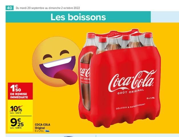 40 Du mardi 20 septembre au dimanche 2 octobre 2022  150  DE REMISE IMMÉDIATE  10%  LeL: 102 €  € 25  LeL: 0,88 €  Les boissons  ง  COCA-COLA Original 6x175L.  ca  VT ORIG  Coca-Cola  GOÛT ORIGINAL  D