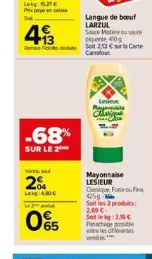 €  493  vendu seul  -68%  sur le 2 me  04 lekg: 4,80 €  le 2 produt  05  sauce madère ou sauce piquante, 410 g  remise fidelite dédute soit 2,13 € sur la carte  carrefour.  langue de boeuf  larzul  le