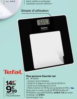 lol:6,44 €  tefal  14⁹9  999  dont 0,10 € d'éco-participation  simple d'utilisation  63.5  tefal  pèse personne essential noir  rel: pp1300v0  - compact, facile d'utilisation  design fin et plateau en