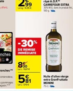 -30%  DE REMISE IMMÉDIATE  890  Le L: 1107€  581  €  LeL: 775€  MONINI) GranFruttato  Huile d'olive vierge extra GranFruttato MONINI 75 cl 