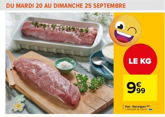 DU MARDI 20 AU DIMANCHE 25 SEPTEMBRE  LE KG  €  9999  Porc: filet mignon La barquette de 2 pieces.  