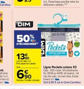 DIM  50%  D'ÉCONOMIES  13%  Lot de slps x3 Prix payé en caisse Sot  DIM  po e me  Pockets  COTON STRETCH  6%  Remise Fit dédute boxers x3  Ligne Pockets cotons X3 Sips:95% coton -5% elasthanne Du 3638