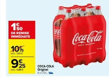 de remise immédiate  10%  lel: 102 €  9925  €  lel: 0,88 €  ca  coca-cola  original  6x175l 8  coca-cola  goot original 