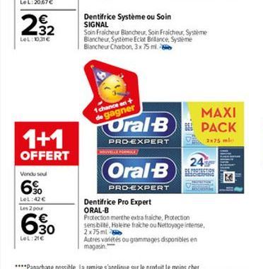 23₂2  LOL:10,31€  1+1  OFFERT  Vendu seul  6%  LOL:42€ Les 2 pour  30  LOL:21€  Dentifrice Système ou Soin SIGNAL  1 chance en +  de gagner  (CODE POSTA  Oral-B  PRO-EXPERT  Soin Fraicheur Blancheur, 