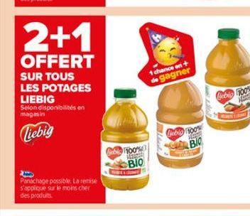 2+1  OFFERT  SUR TOUS  LES POTAGES LIEBIG Selon disponibilités en magasin  Tiebig  Panachage possible. La remise s'applique sur le moins cher des produits.  Cebic 100% Masterbay BIO  Bleed  1 chance o