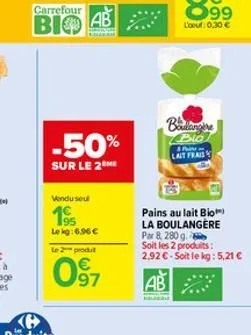 carrefour  bio ab  -50%  sur le 2me  vendu seul  1⁹  le kg:6.96 €  le 2 produt  97  boulange  bio  pi  lait frais  pains au lait bio™)  la boulangere  par 8, 280 g  soit les 2 produits:  2,92 € - soit