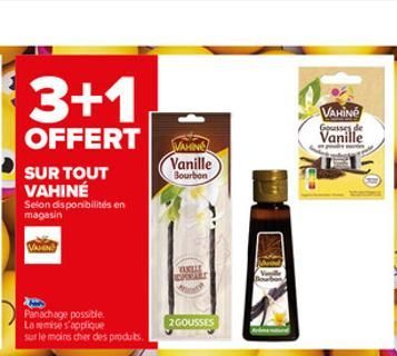 3+1  OFFERT  SUR TOUT VAHINÉ Selon disponibilités en magasin  VAHIN  Panachage possible Lo memise s'applique sur le moins cher des produits.  Vanille  Bourbon  VANILLE ICPRAET  2 GOUSSES  doa  VAHING 