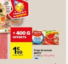 1 chance en gagner  +400 g mutti  offerts  polpa  63  € 199  lokg: 1,66 €  pulpe de tomate mutti 2x400 g +400 gofferts 