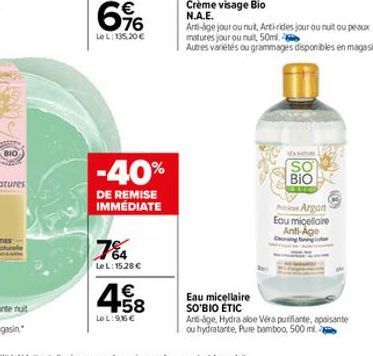 BIO  7%4  Le L: 15.28 €  -40%  DE REMISE IMMÉDIATE  4.58  €  LOL:9.56€  Crème visage Bio N.A.E.  Eau micellaire SO'BIO ETIC  Anti-age jour ou nuit, Anti-rides jour ou nuit ou peaux  matures jour ou nu